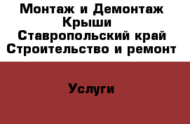  Монтаж и Демонтаж Крыши - Ставропольский край Строительство и ремонт » Услуги   . Ставропольский край